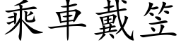 乘車戴笠 (楷体矢量字库)