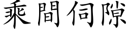 乘间伺隙 (楷体矢量字库)