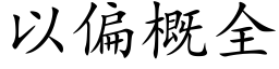 以偏概全 (楷体矢量字库)