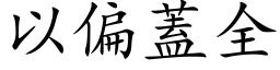 以偏蓋全 (楷体矢量字库)