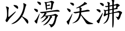 以汤沃沸 (楷体矢量字库)