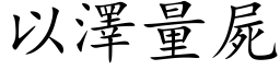 以泽量尸 (楷体矢量字库)