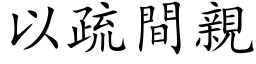 以疏间亲 (楷体矢量字库)