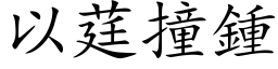 以莛撞鍾 (楷体矢量字库)