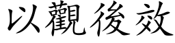 以觀後效 (楷体矢量字库)