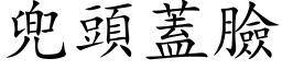 兜頭蓋臉 (楷体矢量字库)