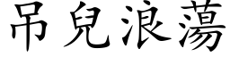 吊兒浪蕩 (楷体矢量字库)