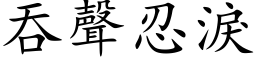 吞声忍泪 (楷体矢量字库)