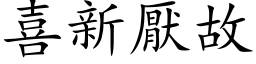 喜新厭故 (楷体矢量字库)