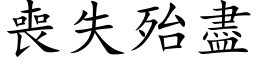 丧失殆尽 (楷体矢量字库)