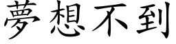 夢想不到 (楷体矢量字库)