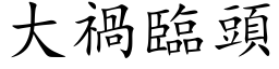 大祸临头 (楷体矢量字库)