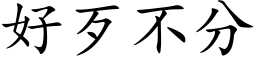 好歹不分 (楷体矢量字库)