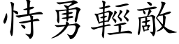 恃勇輕敵 (楷体矢量字库)