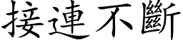 接連不斷 (楷体矢量字库)