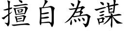 擅自為謀 (楷体矢量字库)