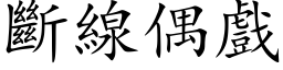 斷線偶戲 (楷体矢量字库)