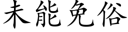 未能免俗 (楷体矢量字库)