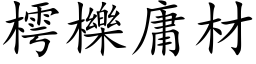 樗櫟庸材 (楷体矢量字库)