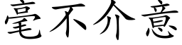 毫不介意 (楷体矢量字库)