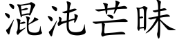 混沌芒昧 (楷体矢量字库)