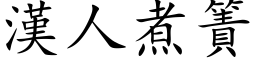 汉人煮簀 (楷体矢量字库)