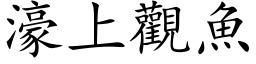 濠上观鱼 (楷体矢量字库)