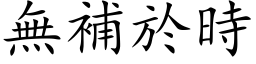 無補於時 (楷体矢量字库)