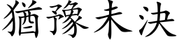 犹豫未决 (楷体矢量字库)