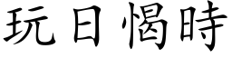 玩日愒时 (楷体矢量字库)