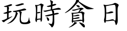 玩時貪日 (楷体矢量字库)