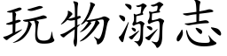 玩物溺志 (楷体矢量字库)