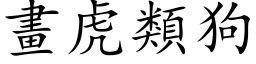 畫虎類狗 (楷体矢量字库)