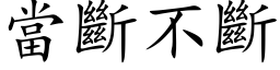 当断不断 (楷体矢量字库)