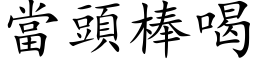 当头棒喝 (楷体矢量字库)