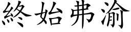 終始弗渝 (楷体矢量字库)