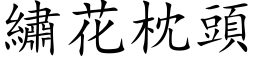 繡花枕頭 (楷体矢量字库)