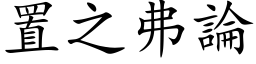 置之弗論 (楷体矢量字库)