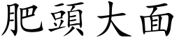 肥頭大面 (楷体矢量字库)