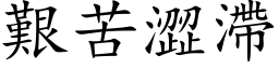 艱苦澀滯 (楷体矢量字库)