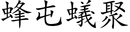 蜂屯蟻聚 (楷体矢量字库)