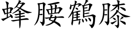 蜂腰鶴膝 (楷体矢量字库)