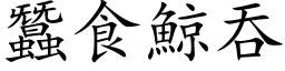 蠶食鯨吞 (楷体矢量字库)