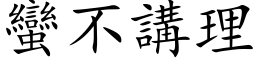 蠻不講理 (楷体矢量字库)