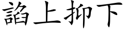 諂上抑下 (楷体矢量字库)