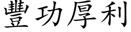 丰功厚利 (楷体矢量字库)