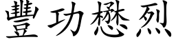 豐功懋烈 (楷体矢量字库)