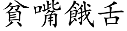 貧嘴餓舌 (楷体矢量字库)