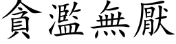 贪滥无厌 (楷体矢量字库)