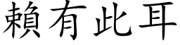 赖有此耳 (楷体矢量字库)